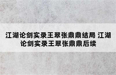 江湖论剑实录王翠张鼎鼎结局 江湖论剑实录王翠张鼎鼎后续